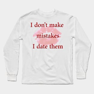 I Don't make mistakes. I Date them Long Sleeve T-Shirt